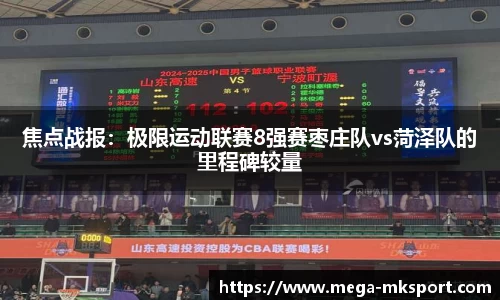 焦点战报：极限运动联赛8强赛枣庄队vs菏泽队的里程碑较量