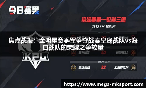 焦点战报：全明星赛季军争夺战秦皇岛战队vs海口战队的荣耀之争较量