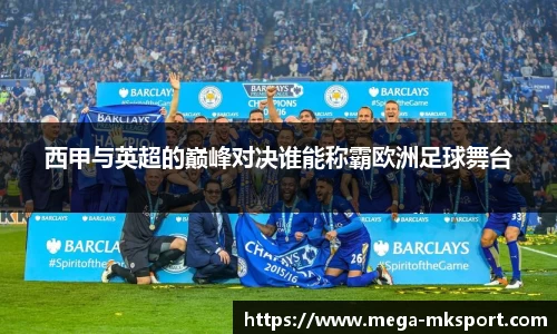 西甲与英超的巅峰对决谁能称霸欧洲足球舞台