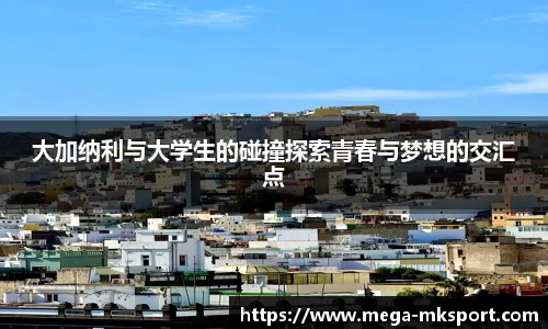 大加纳利与大学生的碰撞探索青春与梦想的交汇点
